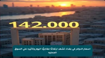 أسعار الدولار في بغداد تشهد ارتفاعًا مفاجئًا اليوم وتأثيره على السوق المحلية